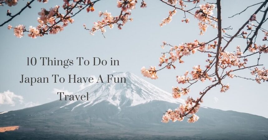 10 Things To Do in Japan To Have A Fun Travel | FAIR Study in Japan